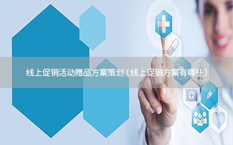线上促销活动赠品方案策划（线上促销方案有哪些）