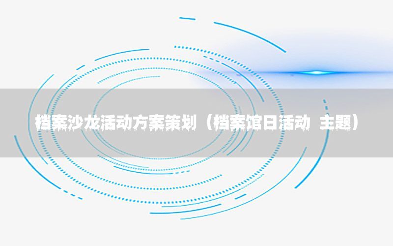 档案沙龙活动方案策划（档案馆日活动 主题）