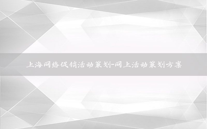 上海网络促销活动策划-网上活动策划方案