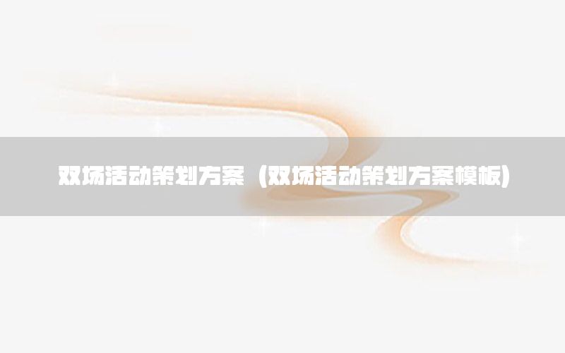 双场活动策划方案（双场活动策划方案模板）