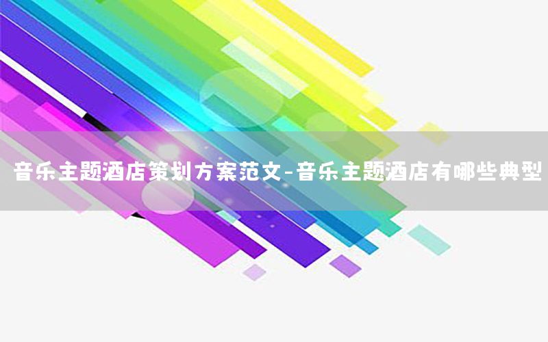 音乐主题酒店策划方案范文-音乐主题酒店有哪些典型