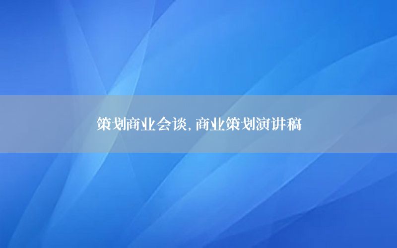策划商业会谈，商业策划演讲稿