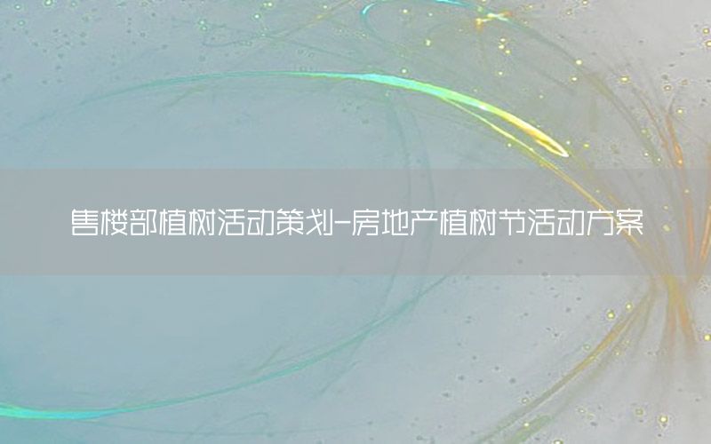 售楼部植树活动策划-房地产植树节活动方案
