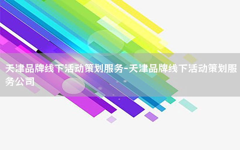 天津品牌线下活动策划服务-天津品牌线下活动策划服务公司