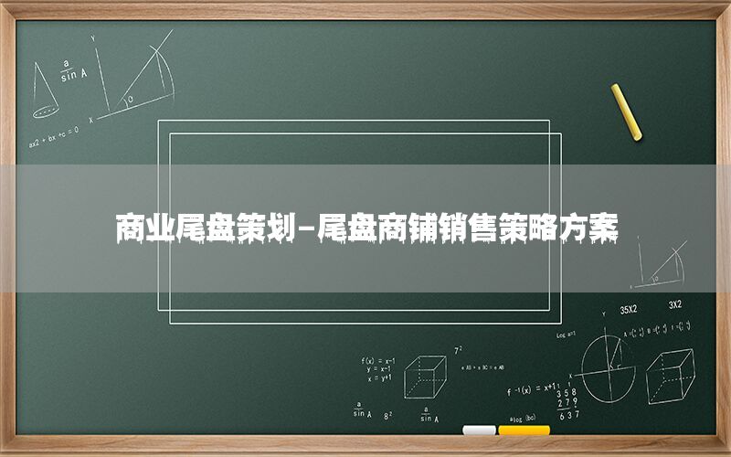 商业尾盘策划-尾盘商铺销售策略方案