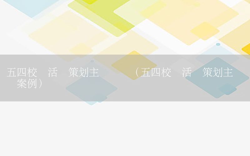 五四校园活动策划主题设计（五四校园活动策划主题设计案例）