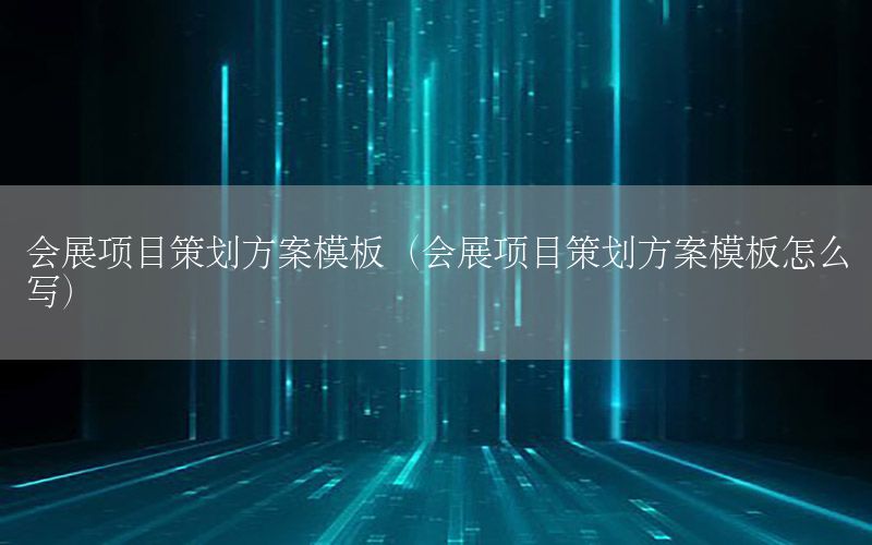 会展项目策划方案模板（会展项目策划方案模板怎么写）