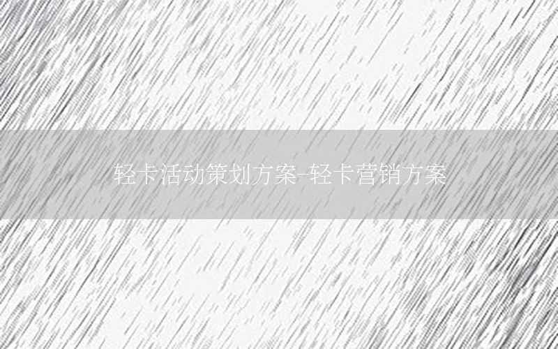轻卡活动策划方案-轻卡营销方案