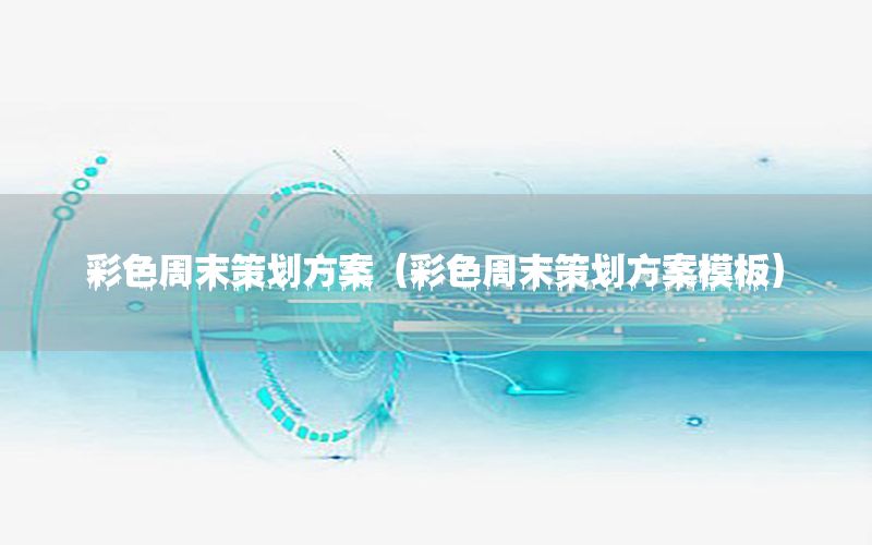 彩色周末策划方案（彩色周末策划方案模板）