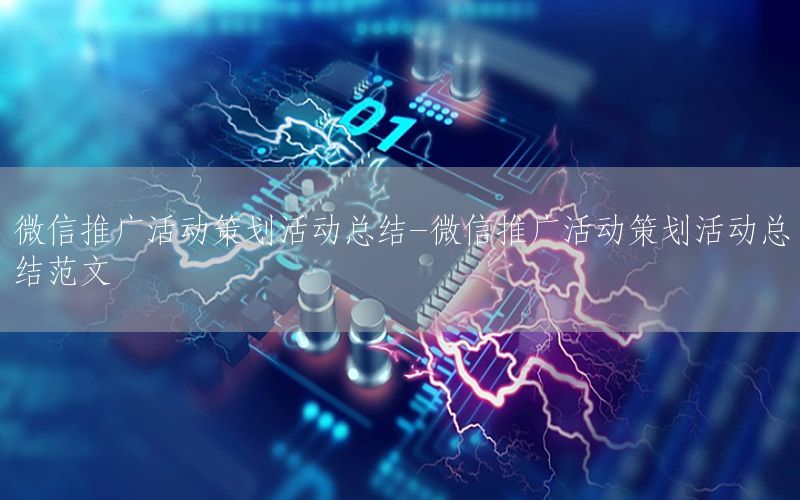 微信推广活动策划活动总结-微信推广活动策划活动总结范文