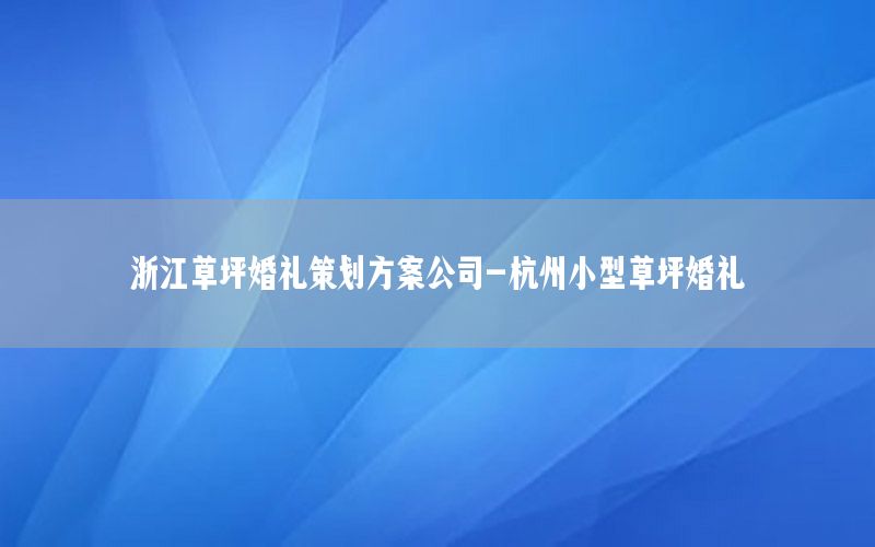 浙江草坪婚礼策划方案公司-杭州小型草坪婚礼