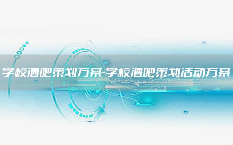 学校酒吧策划方案-学校酒吧策划活动方案