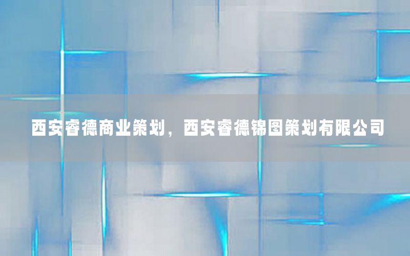 西安睿德商业策划，西安睿德锦图策划有限公司