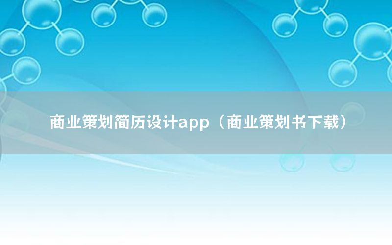 商业策划简历设计app（商业策划书下载）