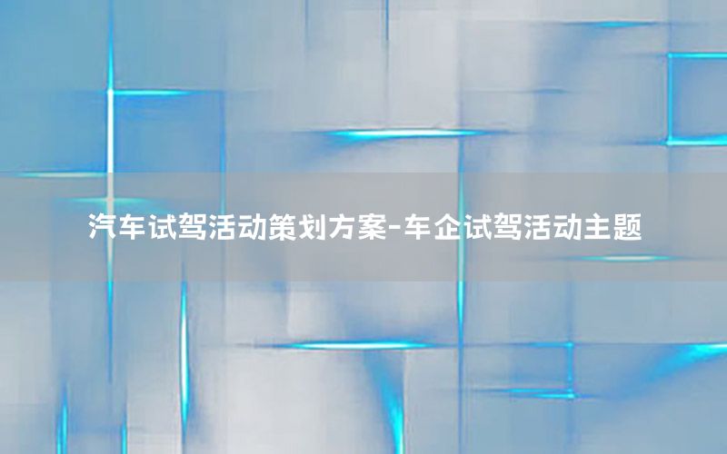 汽车试驾活动策划方案-车企试驾活动主题