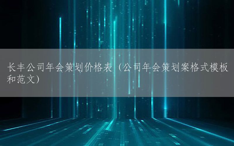 长丰公司年会策划价格表（公司年会策划案格式模板和范文）