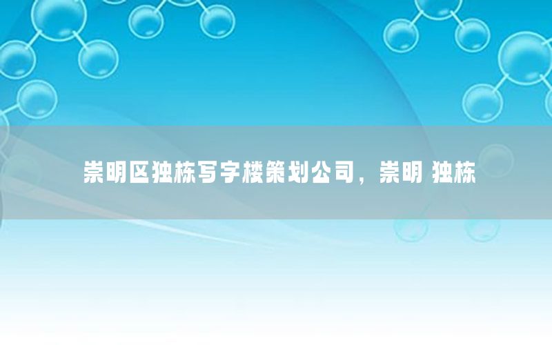 崇明区独栋写字楼策划公司，崇明 独栋