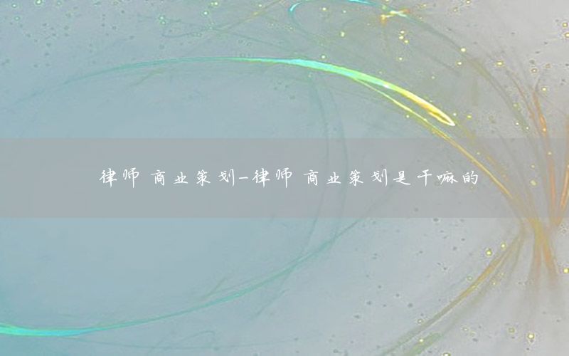 律师 商业策划-律师 商业策划是干嘛的