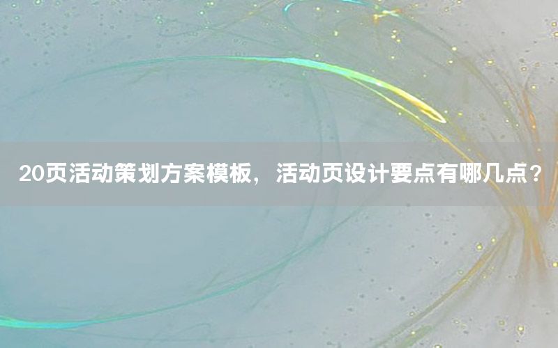 20页活动策划方案模板，活动页设计要点有哪几点?