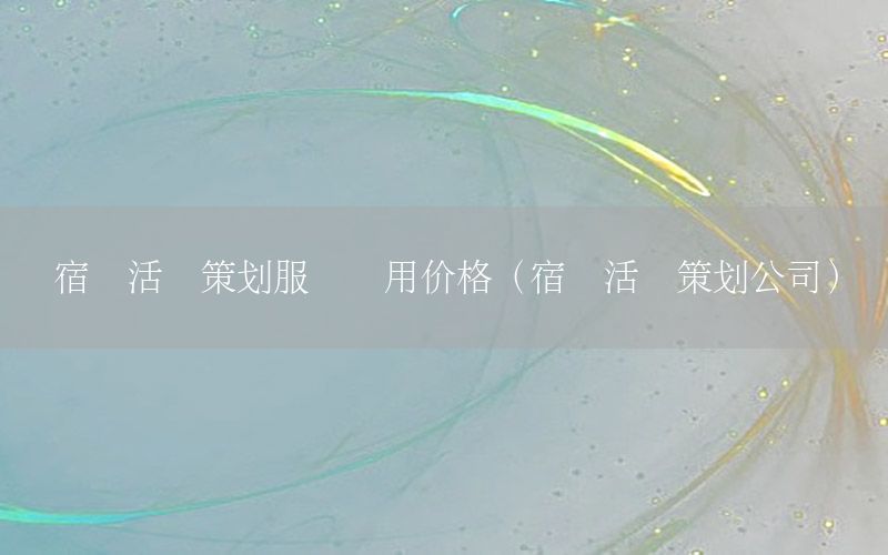 宿迁活动策划服务费用价格（宿迁活动策划公司）