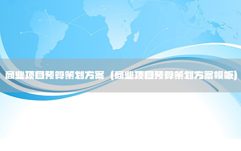 商业项目预算策划方案（商业项目预算策划方案模板）