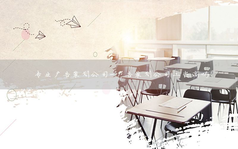专业广告策划公司-广告策划公司工资高吗