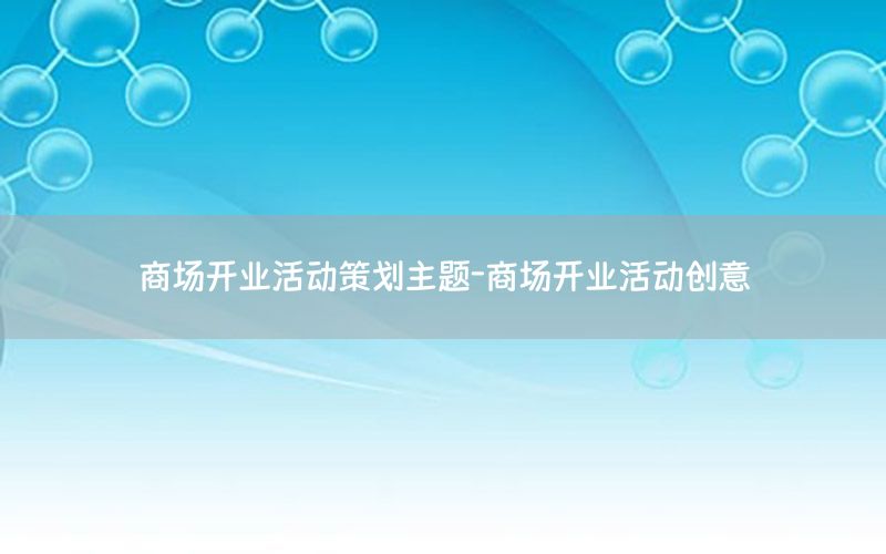 商场开业活动策划主题-商场开业活动创意