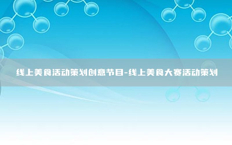 线上美食活动策划创意节目-线上美食大赛活动策划