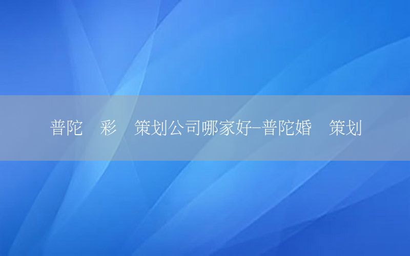 普陀区彩妆策划公司哪家好-普陀婚庆策划