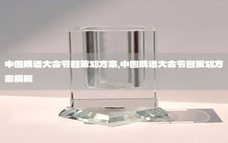 中国成语大会节目策划方案，中国成语大会节目策划方案模板
