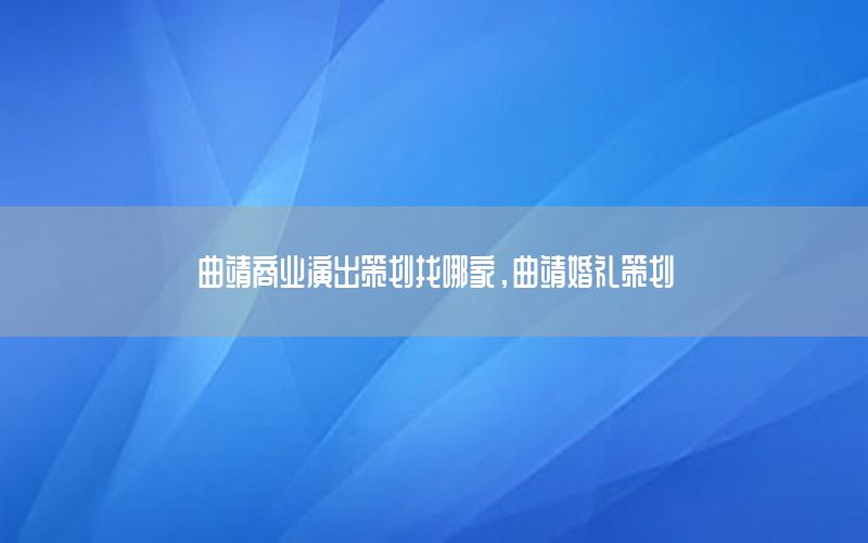 曲靖商业演出策划找哪家，曲靖婚礼策划