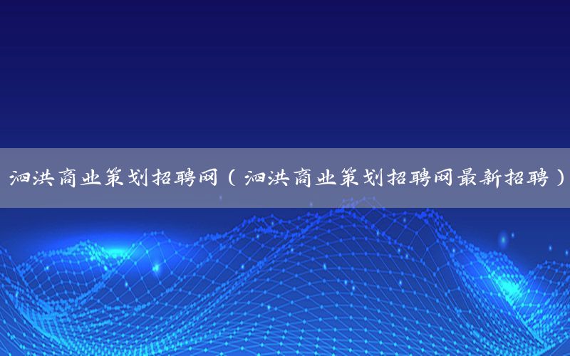 泗洪商业策划招聘网（泗洪商业策划招聘网最新招聘）