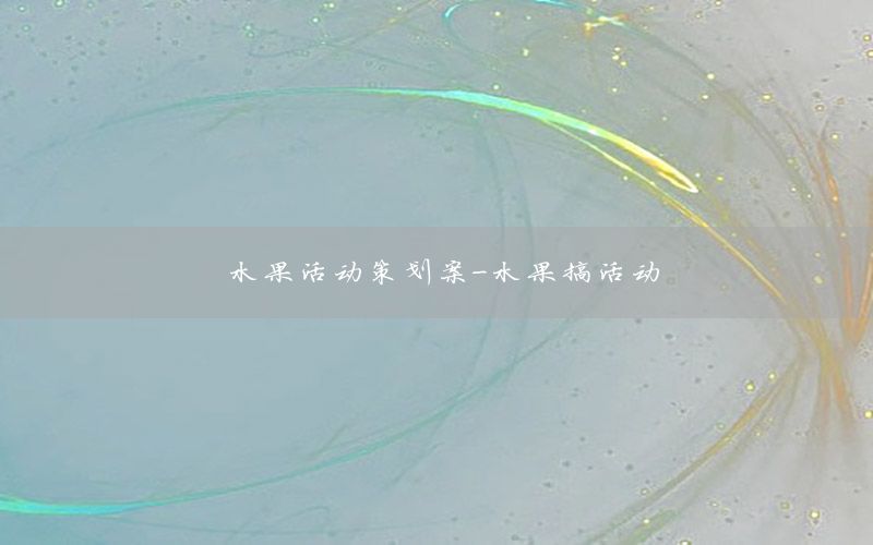 水果活动策划案-水果搞活动