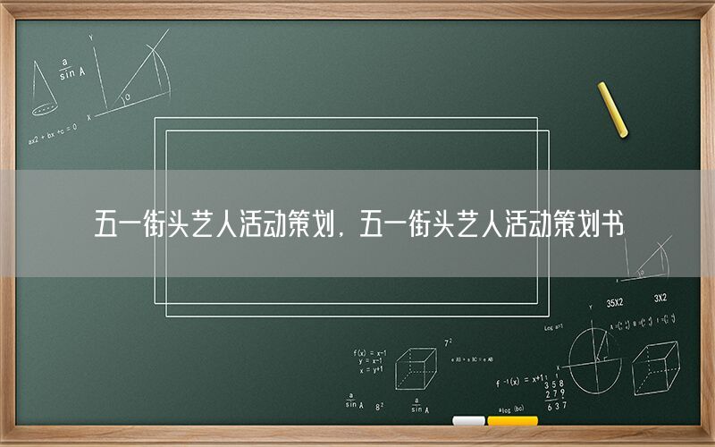 五一街头艺人活动策划，五一街头艺人活动策划书
