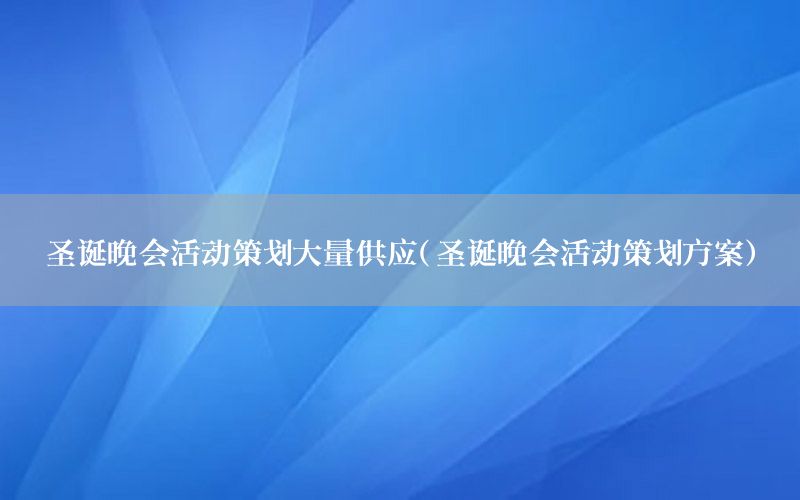圣诞晚会活动策划大量供应（圣诞晚会活动策划方案）