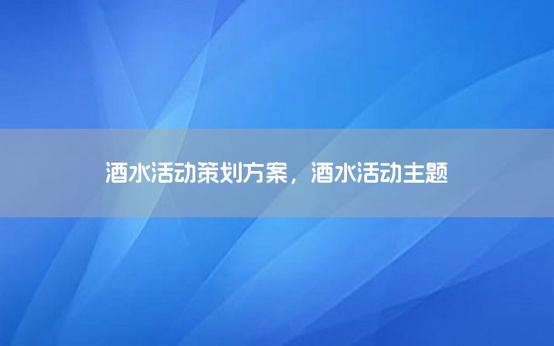 酒水活动策划方案，酒水活动主题