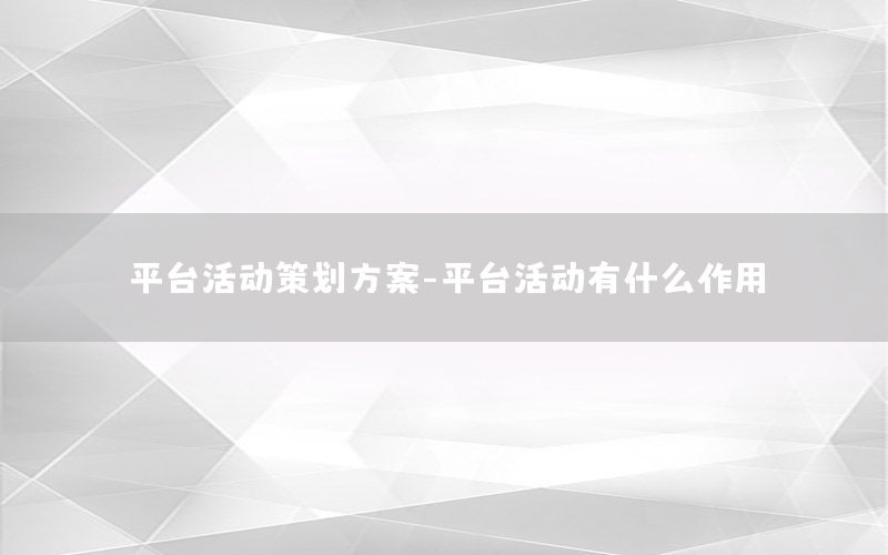 平台活动策划方案-平台活动有什么作用