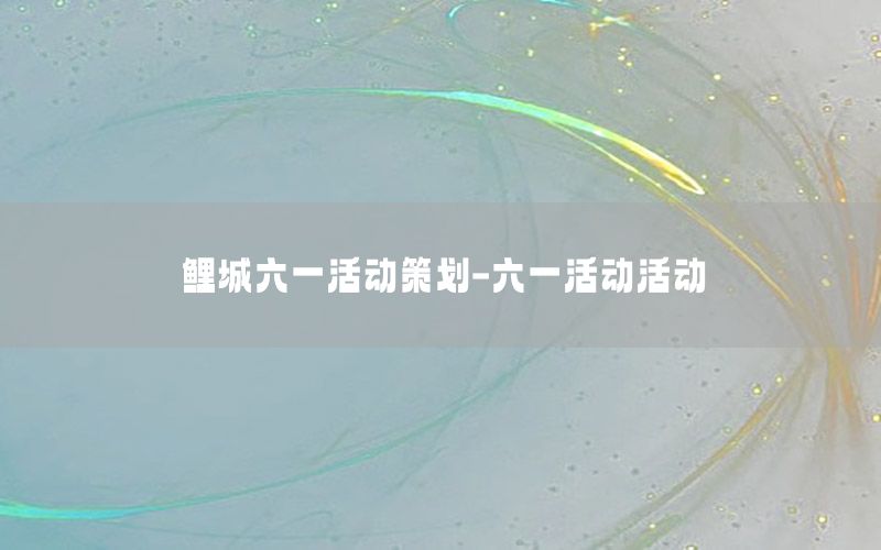 鲤城六一活动策划-六一活动活动