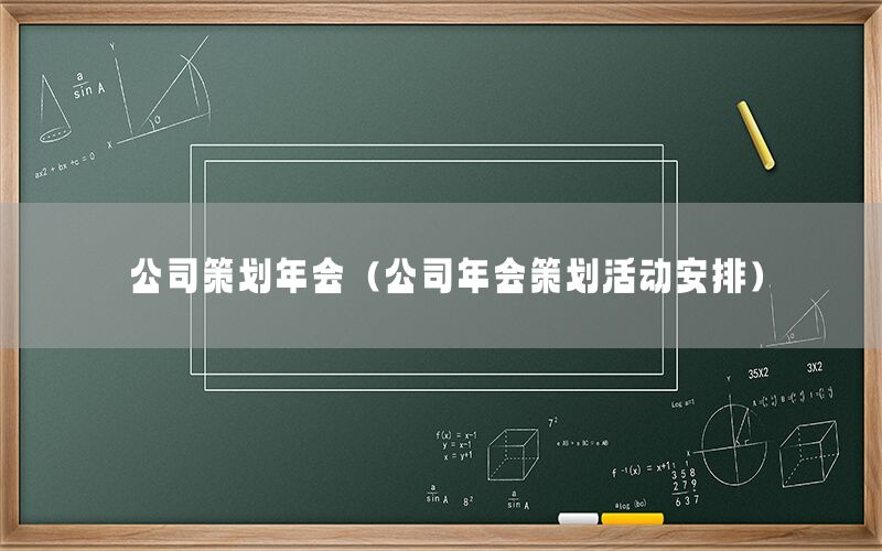 公司策划年会（公司年会策划活动安排）