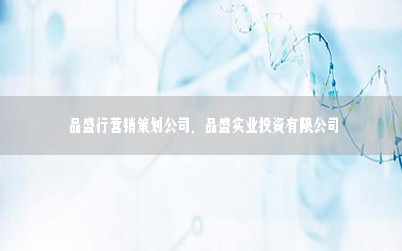 品盛行营销策划公司，品盛实业投资有限公司
