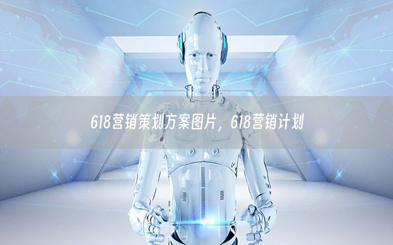 618营销策划方案图片，618营销计划