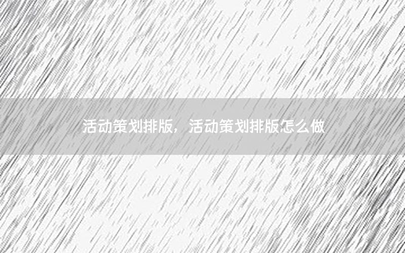 活动策划排版，活动策划排版怎么做