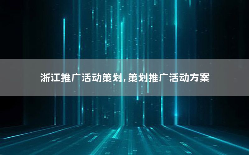 浙江推广活动策划，策划推广活动方案