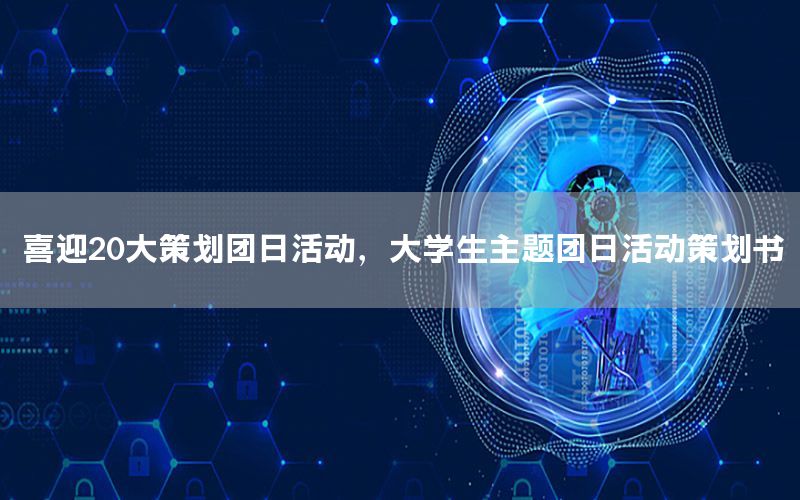 喜迎20大策划团日活动，大学生主题团日活动策划书