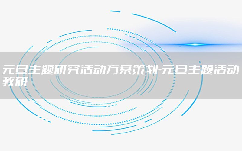 元旦主题研究活动方案策划-元旦主题活动教研
