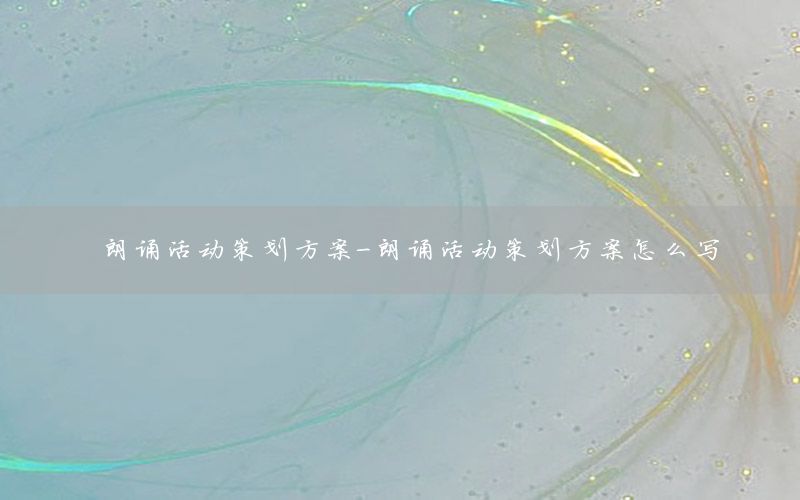 朗诵活动策划方案-朗诵活动策划方案怎么写