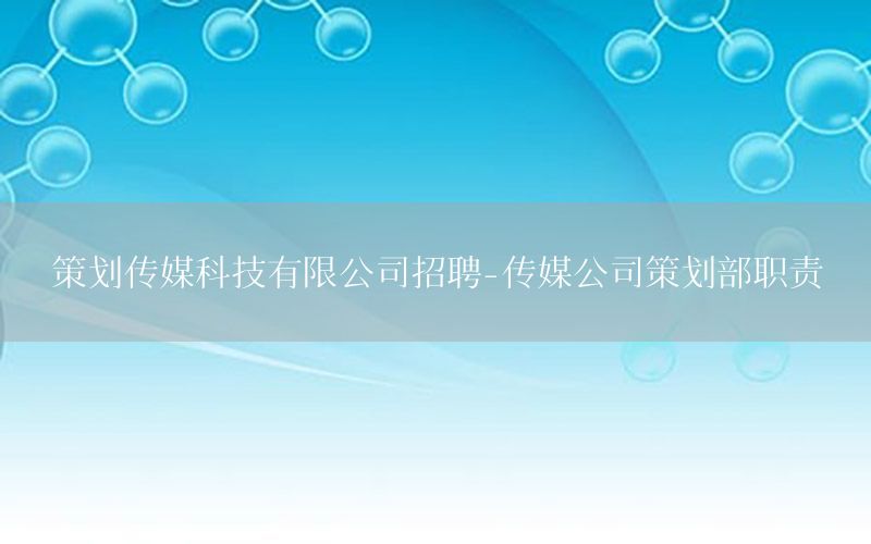 策划传媒科技有限公司招聘-传媒公司策划部职责