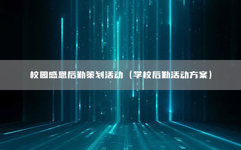 校园感恩后勤策划活动（学校后勤活动方案）