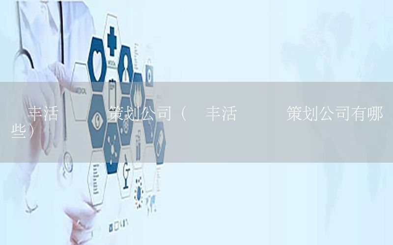 长丰活动会议策划公司（长丰活动会议策划公司有哪些）