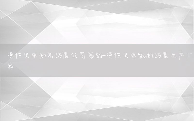 呼伦贝尔知名拓展公司策划-呼伦贝尔旅游拓展生产厂家